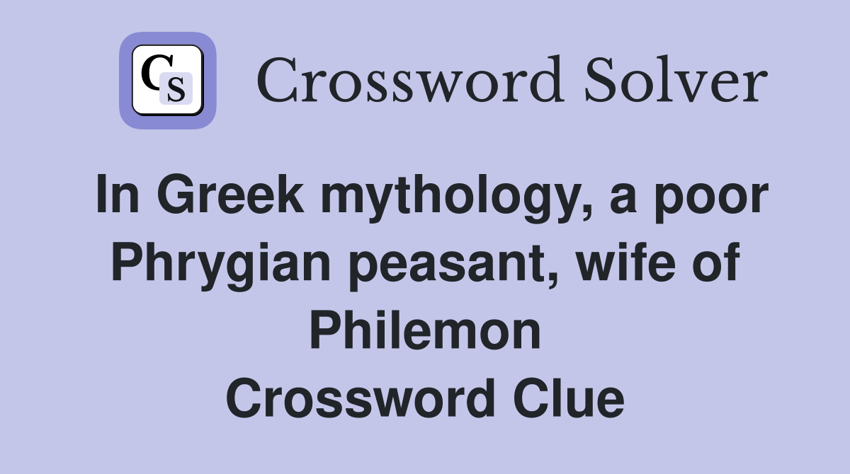 In Greek mythology, a poor Phrygian peasant, wife of Philemon Crossword Clue