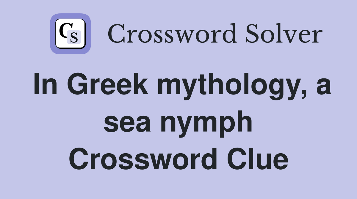 In Greek mythology, a sea nymph Crossword Clue