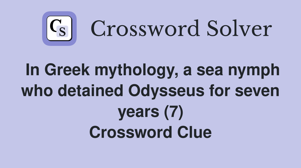 In Greek mythology, a sea nymph who detained Odysseus for seven years (7) Crossword Clue