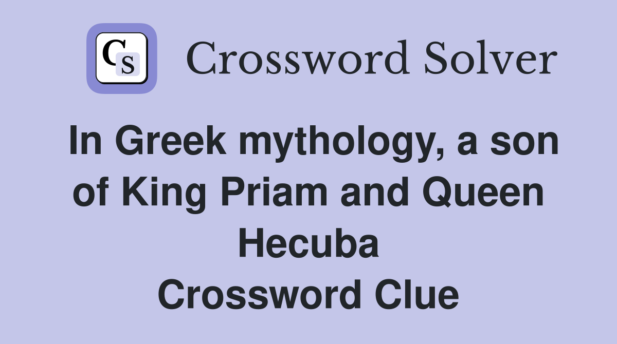 In Greek mythology, a son of King Priam and Queen Hecuba Crossword Clue