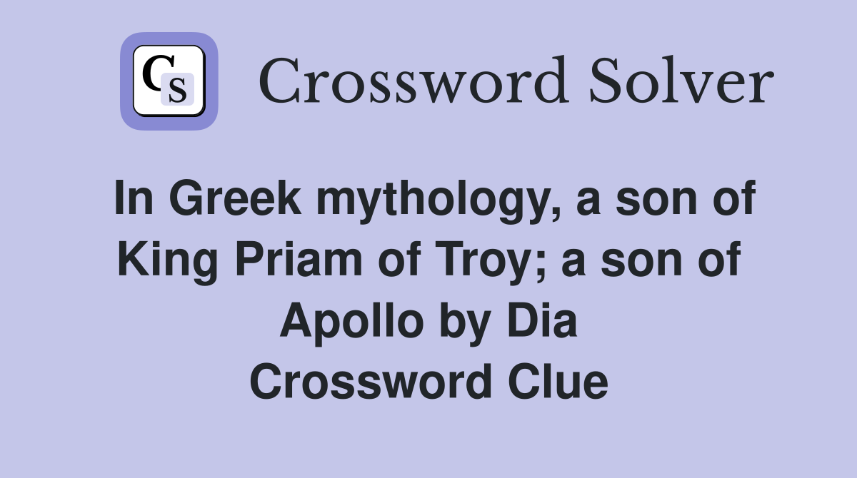 In Greek mythology, a son of King Priam of Troy; a son of Apollo by Dia Crossword Clue