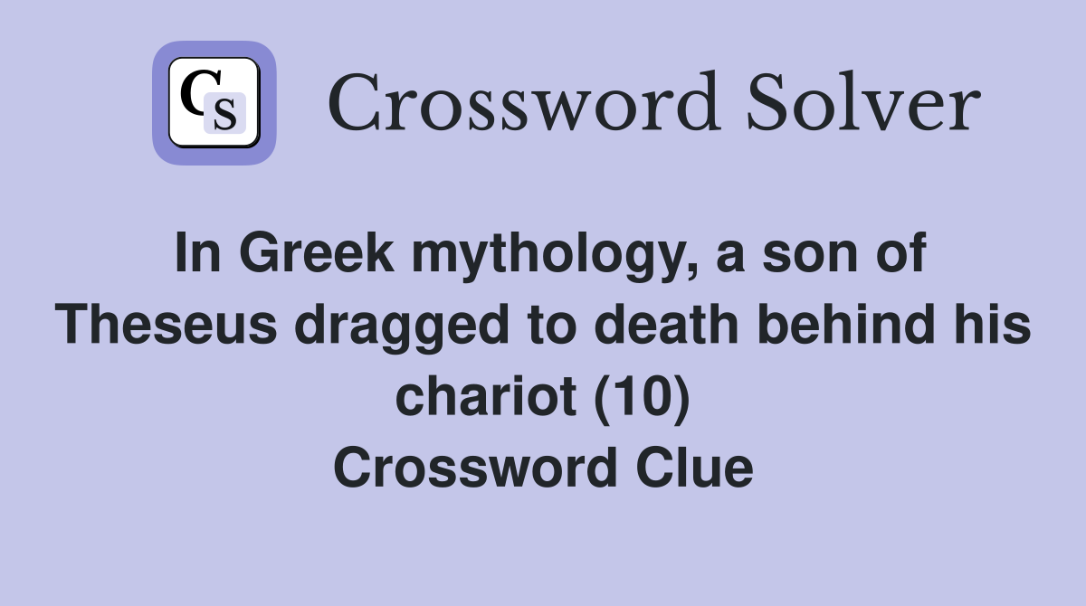 In Greek mythology, a son of Theseus dragged to death behind his chariot (10) Crossword Clue