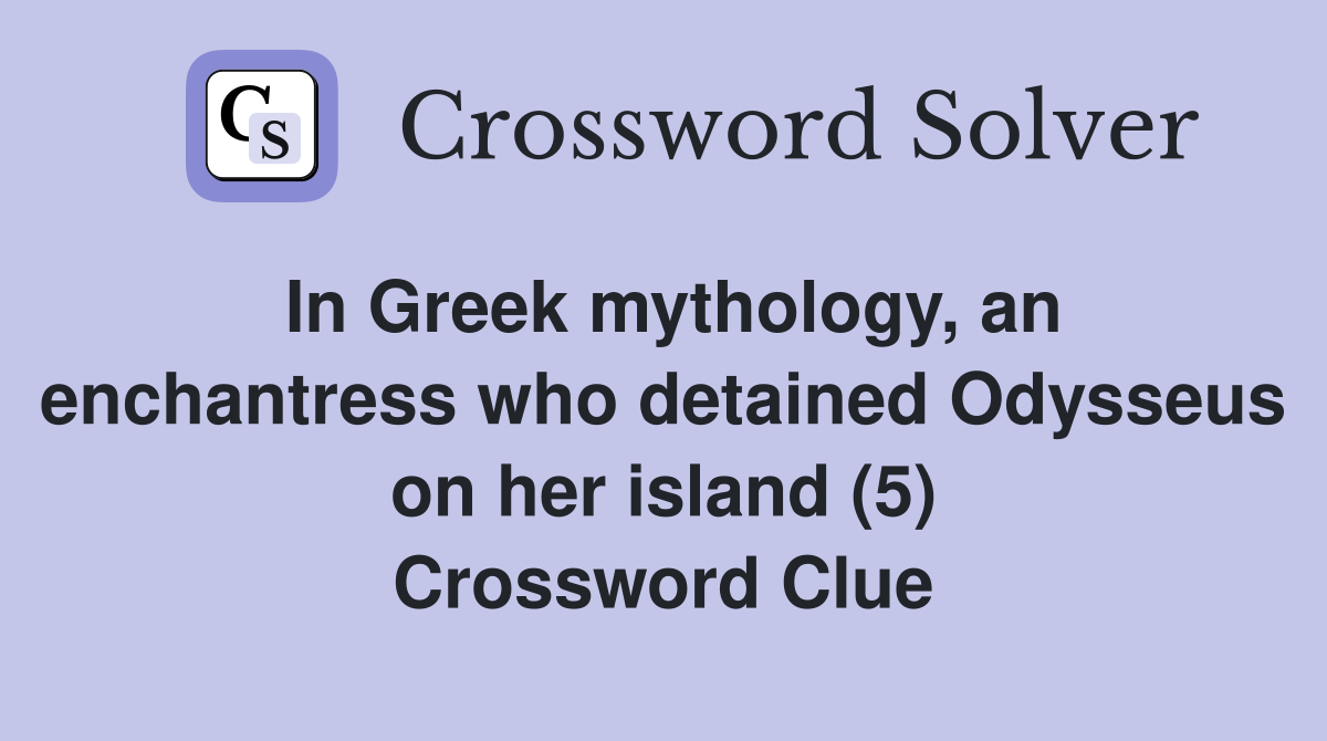 In Greek mythology, an enchantress who detained Odysseus on her island (5) Crossword Clue