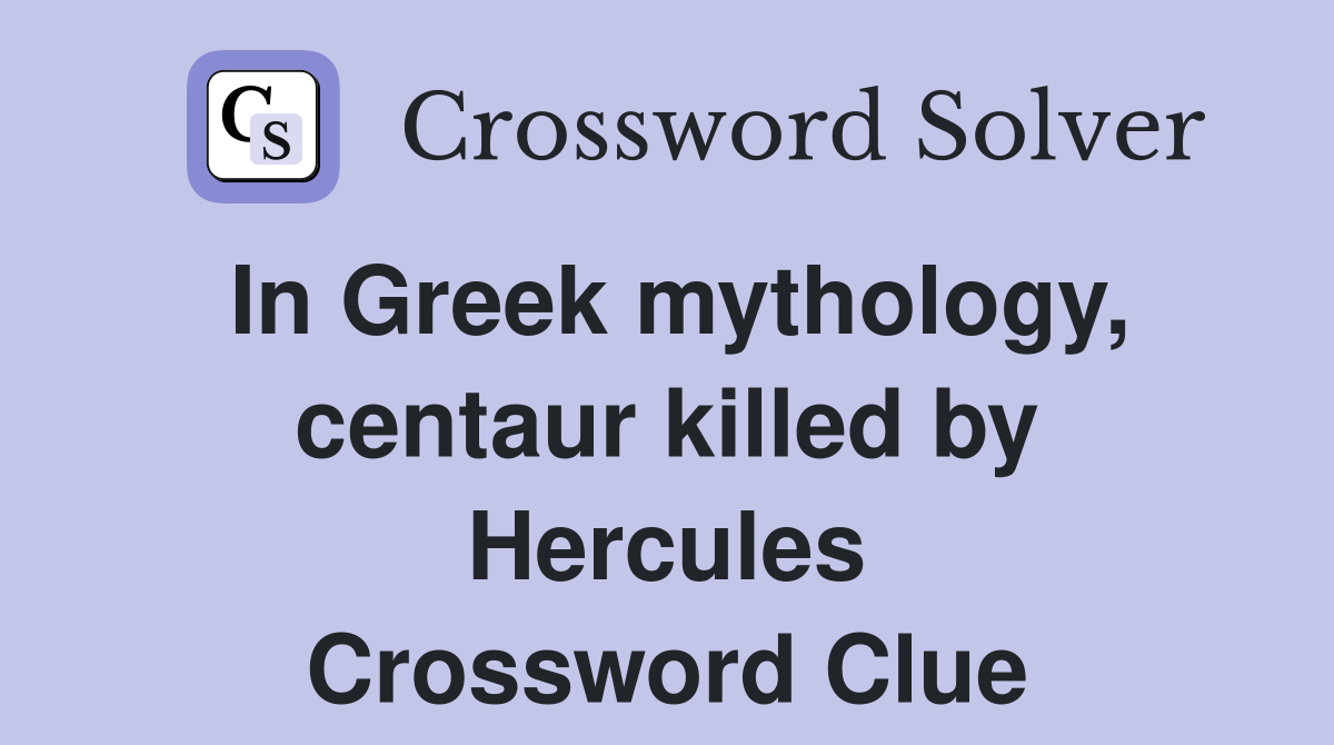 In Greek mythology, centaur killed by Hercules Crossword Clue