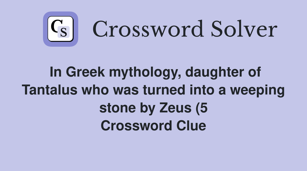In Greek mythology daughter of Tantalus who was turned into a weeping In Greek mythology daughter of Tantalus who was turned into a weeping