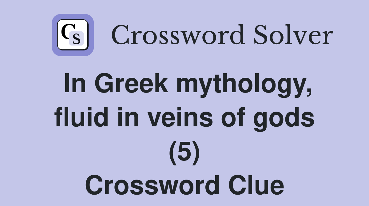 In Greek mythology, fluid in veins of gods (5) Crossword Clue