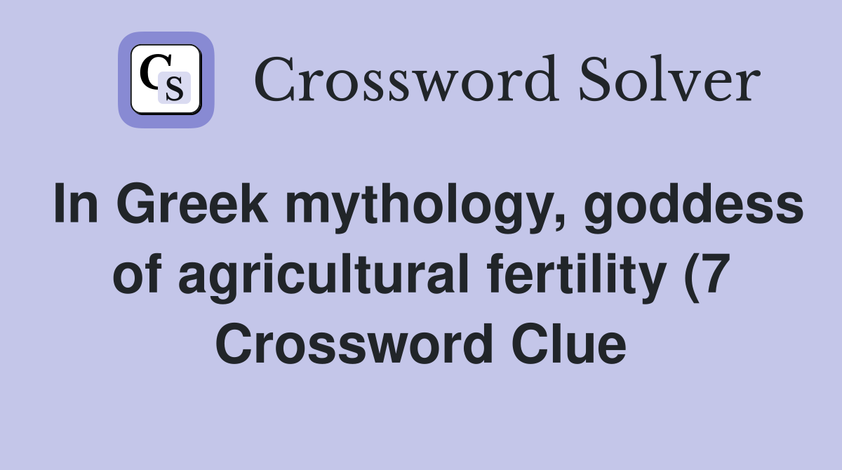 In Greek mythology goddess of agricultural fertility (7) Crossword In Greek mythology goddess of agricultural fertility (7) Crossword