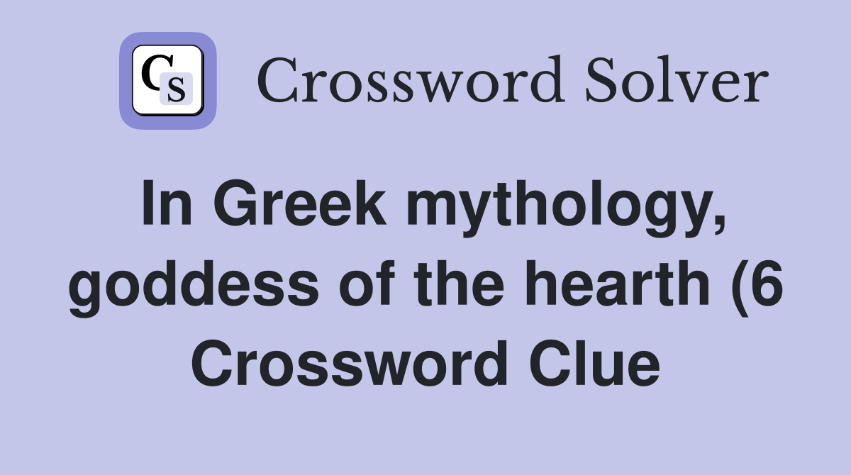 In Greek mythology goddess of the hearth (6) Crossword Clue Answers In Greek mythology goddess of the hearth (6) Crossword Clue Answers
