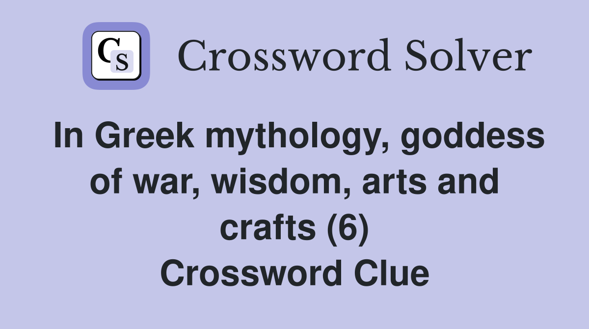In Greek mythology, goddess of war, wisdom, arts and crafts (6) Crossword Clue
