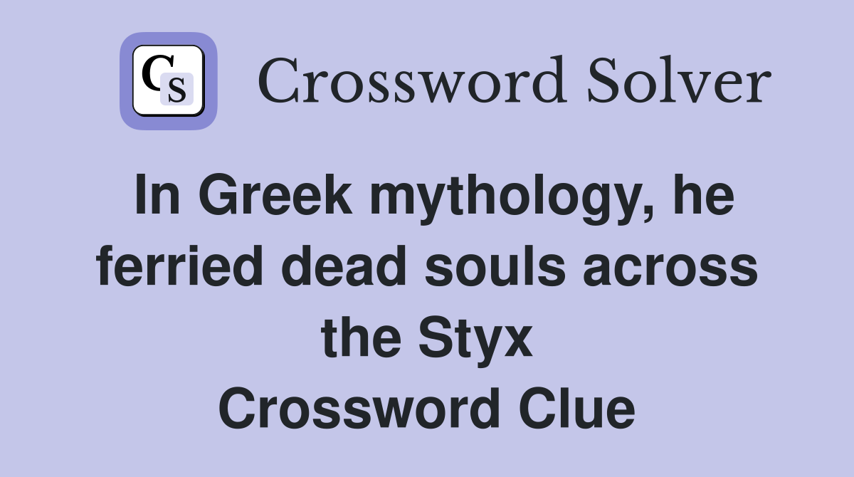 In Greek mythology, he ferried dead souls across the Styx Crossword Clue
