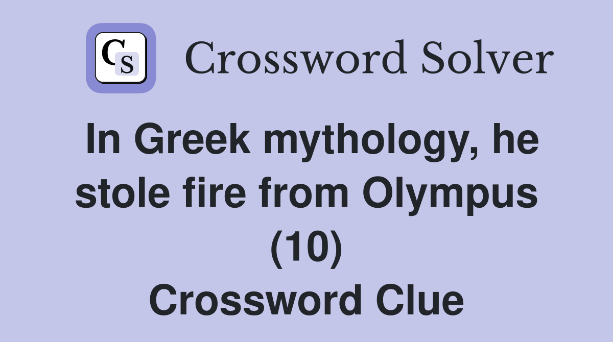 In Greek mythology, he stole fire from Olympus (10) Crossword Clue