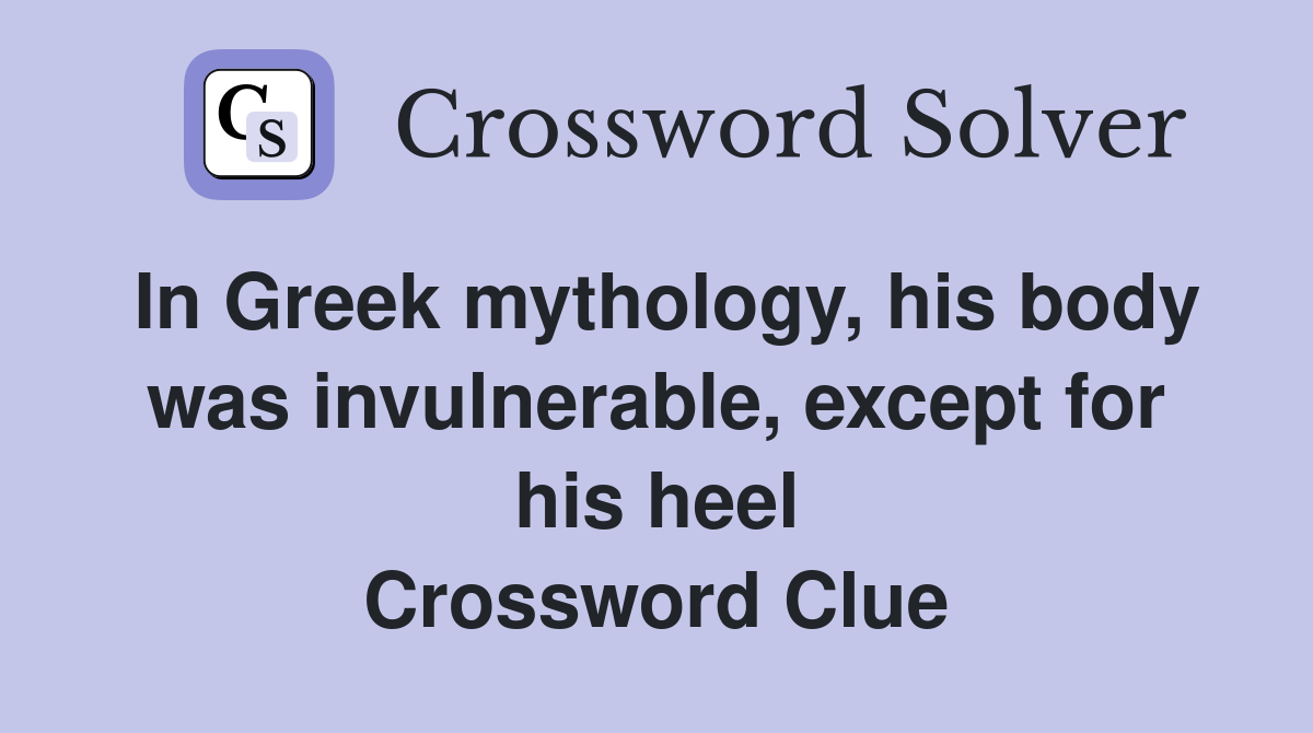 In Greek mythology, his body was invulnerable, except for his heel Crossword Clue