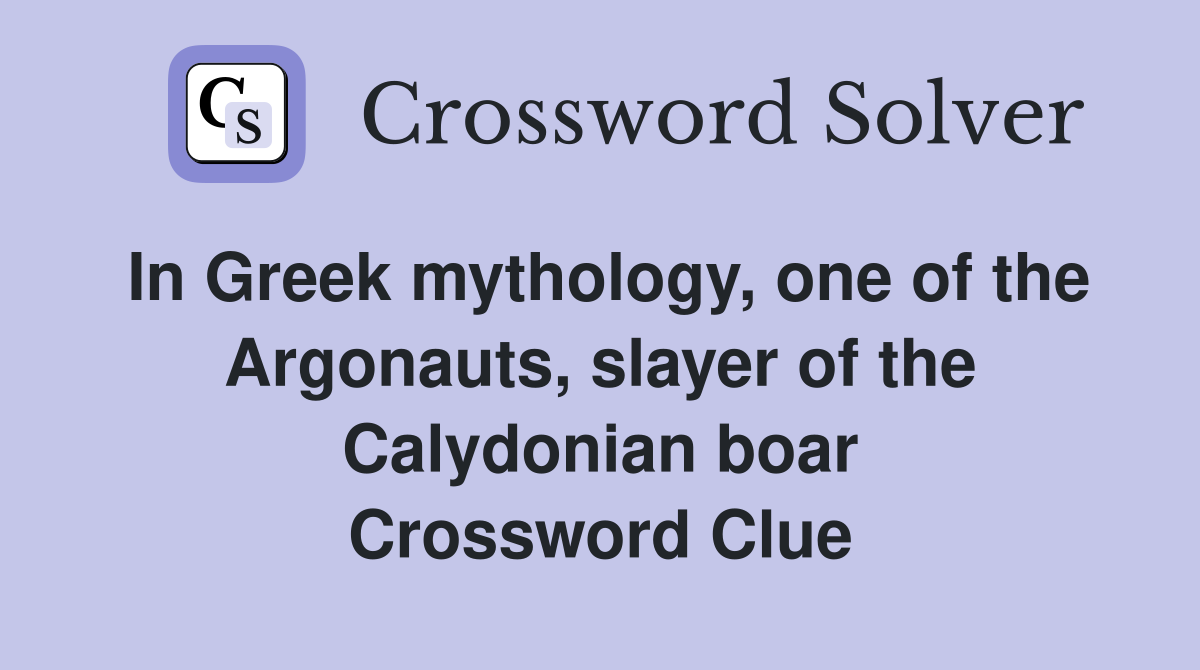 In Greek mythology, one of the Argonauts, slayer of the Calydonian boar Crossword Clue