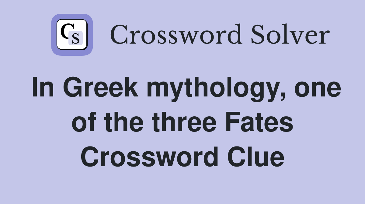 In Greek mythology, one of the three Fates Crossword Clue
