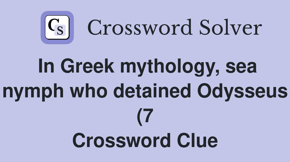 In Greek mythology sea nymph who detained Odysseus (7) Crossword In Greek mythology sea nymph who detained Odysseus (7) Crossword