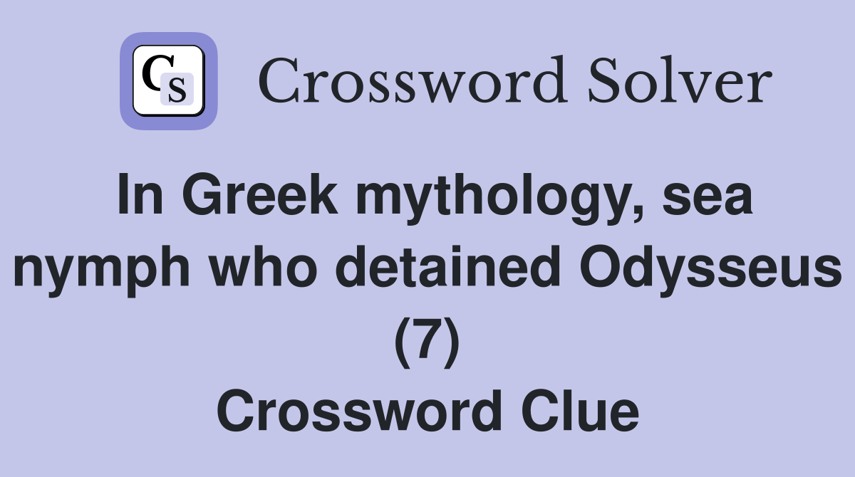 In Greek mythology sea nymph who detained Odysseus (7) Crossword
