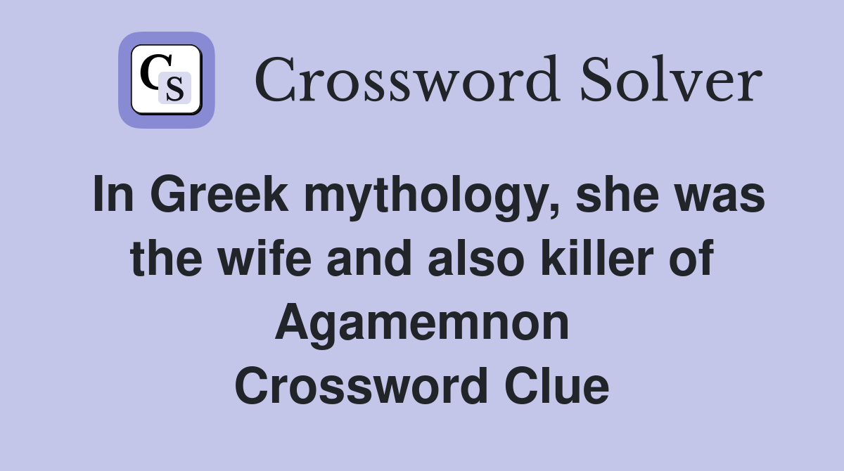 In Greek mythology, she was the wife and also killer of Agamemnon Crossword Clue