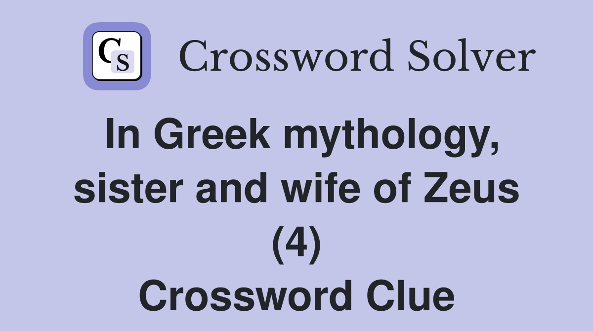 In Greek mythology, sister and wife of Zeus (4) Crossword Clue