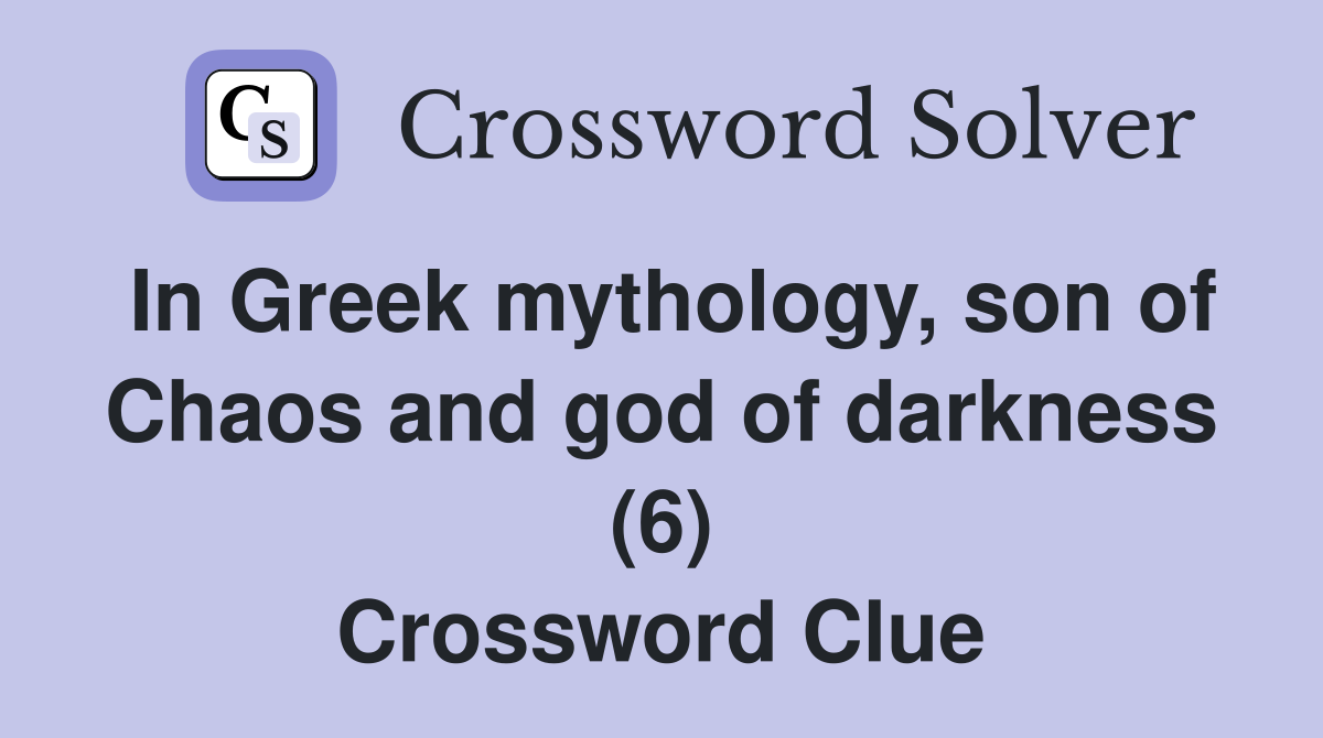 In Greek mythology, son of Chaos and god of darkness (6) Crossword Clue