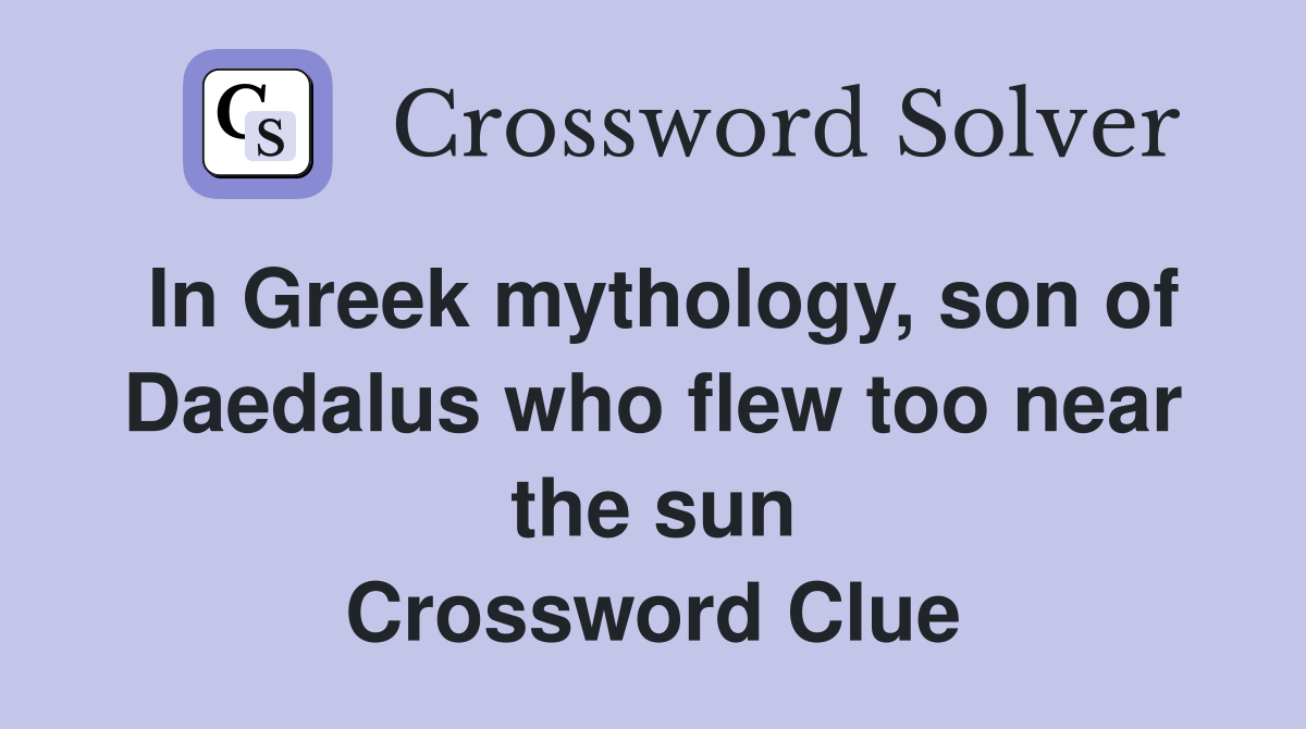 In Greek mythology, son of Daedalus who flew too near the sun Crossword Clue