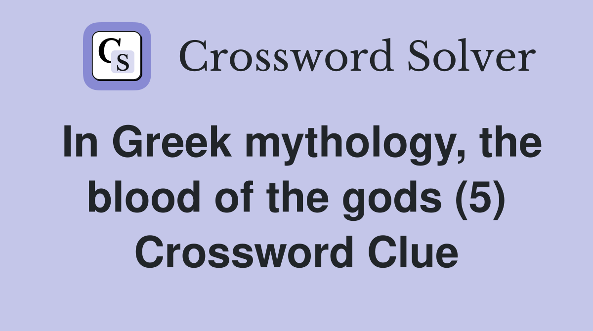 In Greek mythology, the blood of the gods (5) Crossword Clue