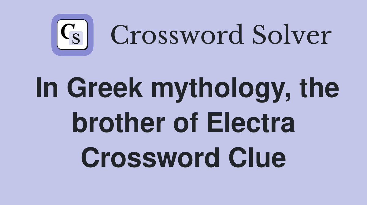 In Greek mythology, the brother of Electra Crossword Clue