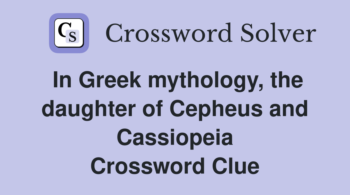 In Greek mythology, the daughter of Cepheus and Cassiopeia Crossword Clue