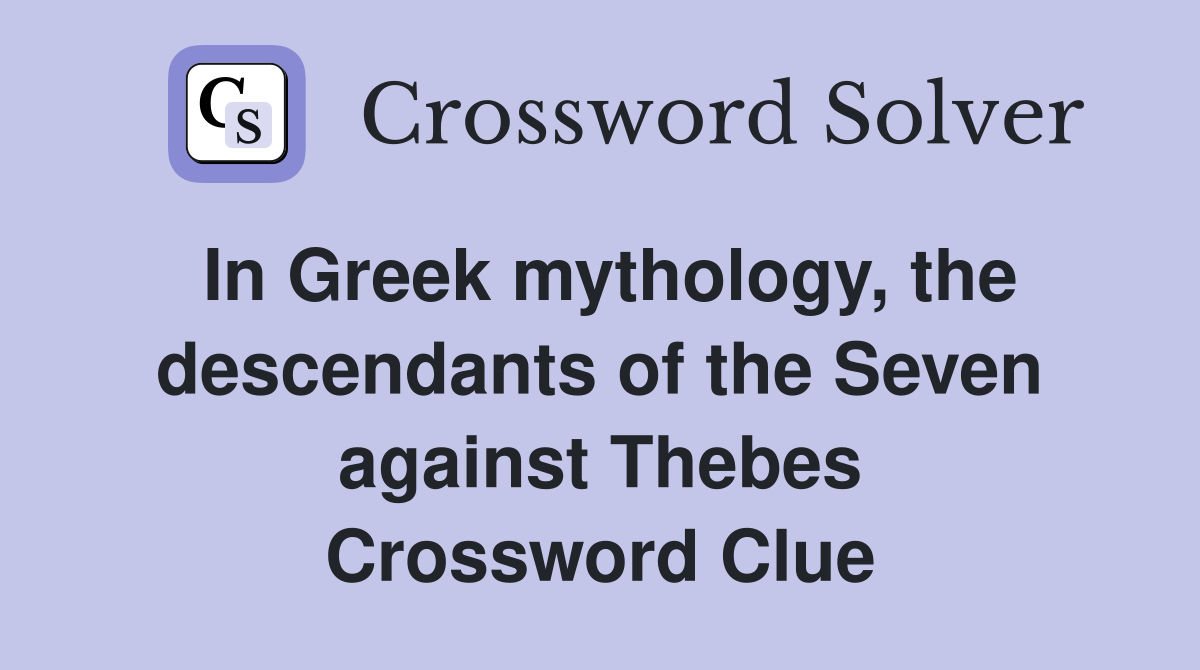 In Greek mythology, the descendants of the Seven against Thebes Crossword Clue