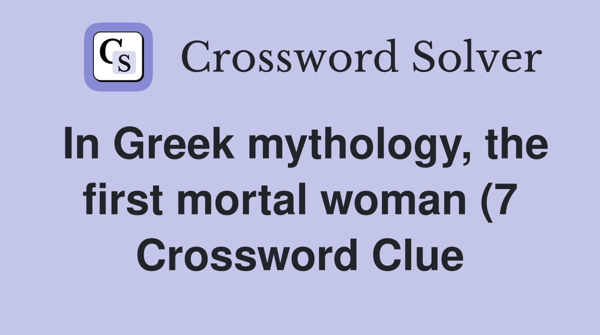 In Greek mythology the first mortal woman (7) Crossword Clue Answers In Greek mythology the first mortal woman (7) Crossword Clue Answers