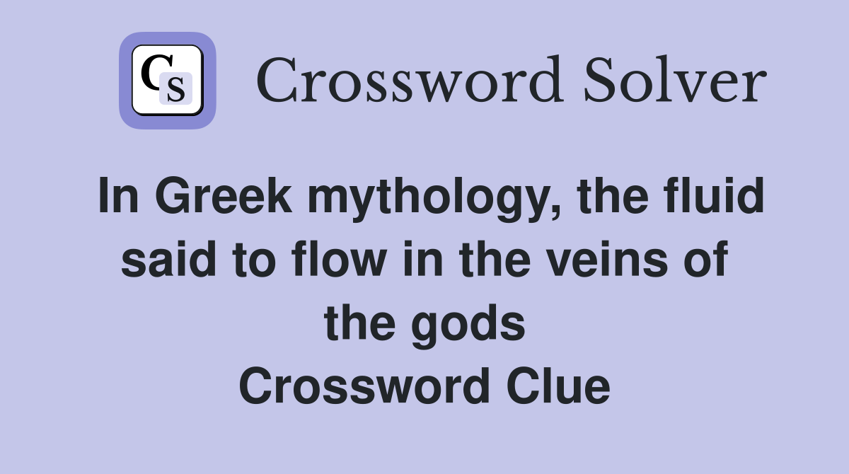 In Greek mythology, the fluid said to flow in the veins of the gods Crossword Clue