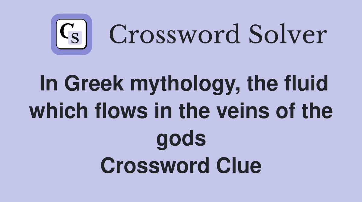 In Greek mythology, the fluid which flows in the veins of the gods Crossword Clue