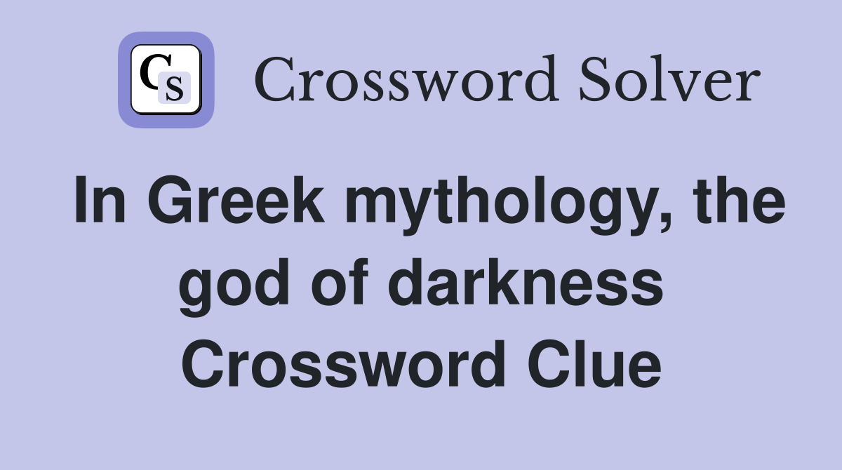 In Greek mythology, the god of darkness Crossword Clue