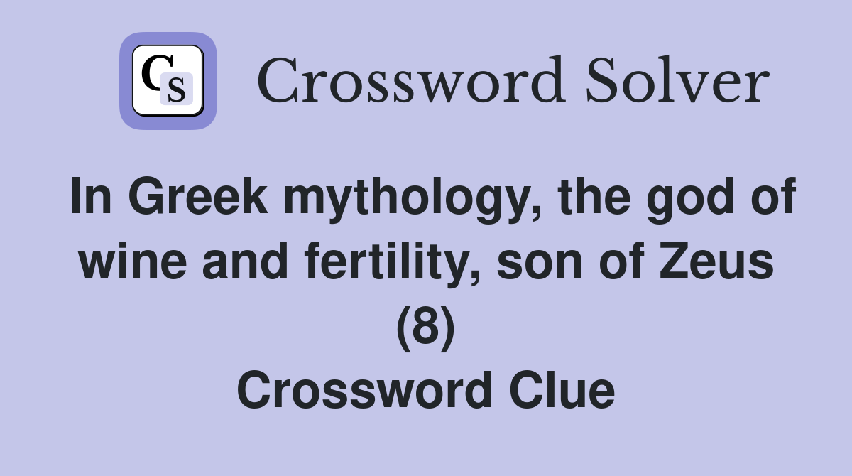 In Greek mythology, the god of wine and fertility, son of Zeus (8) Crossword Clue