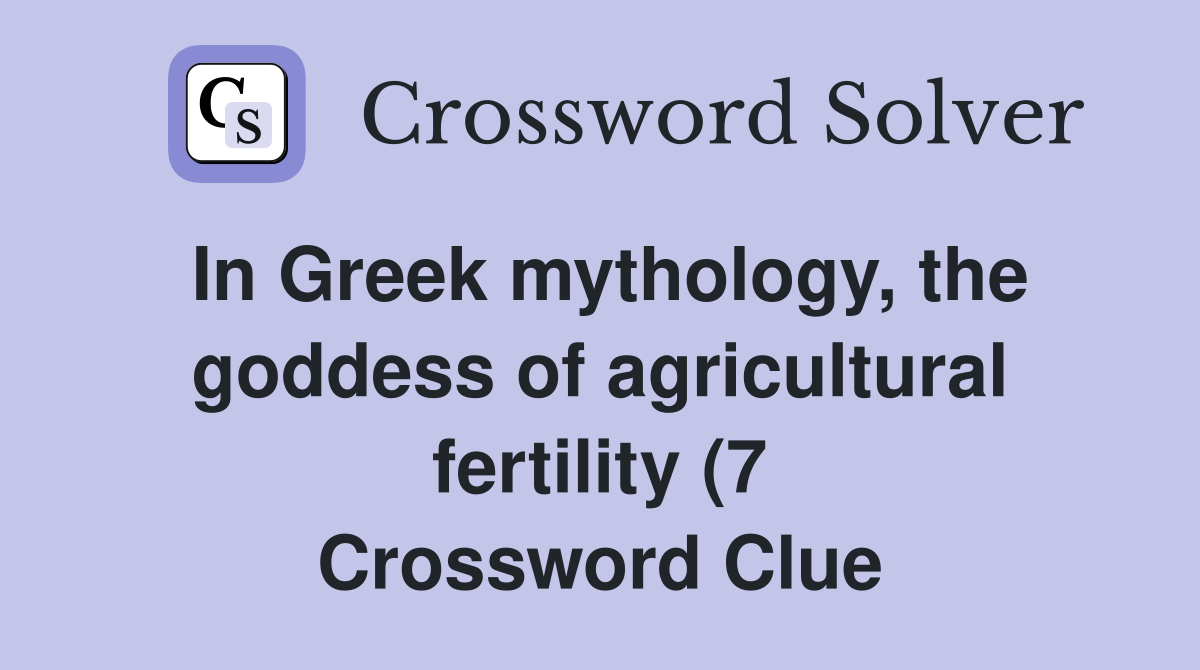 In Greek mythology the goddess of agricultural fertility (7 In Greek mythology the goddess of agricultural fertility (7