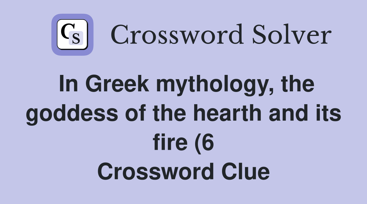 In Greek mythology the goddess of the hearth and its fire (6 In Greek mythology the goddess of the hearth and its fire (6