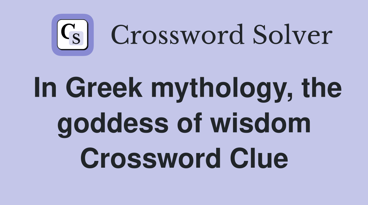 In Greek mythology, the goddess of wisdom Crossword Clue