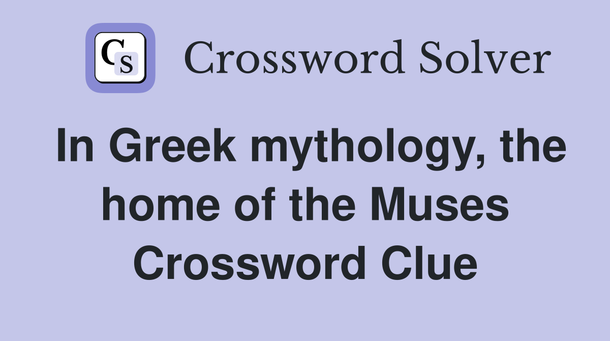 In Greek mythology, the home of the Muses Crossword Clue