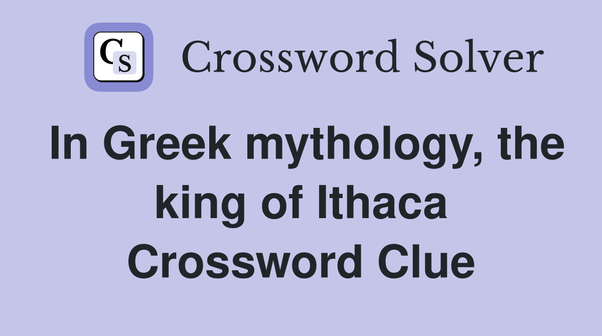 In Greek mythology, the king of Ithaca Crossword Clue