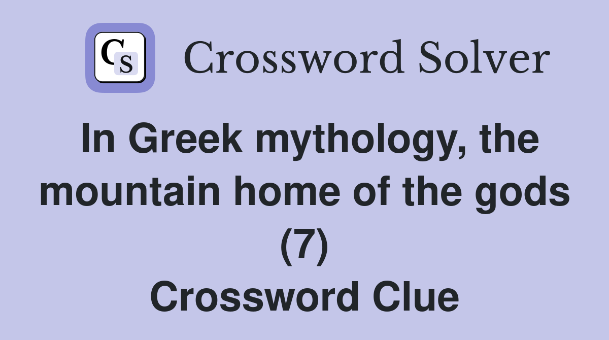 In Greek mythology, the mountain home of the gods (7) Crossword Clue