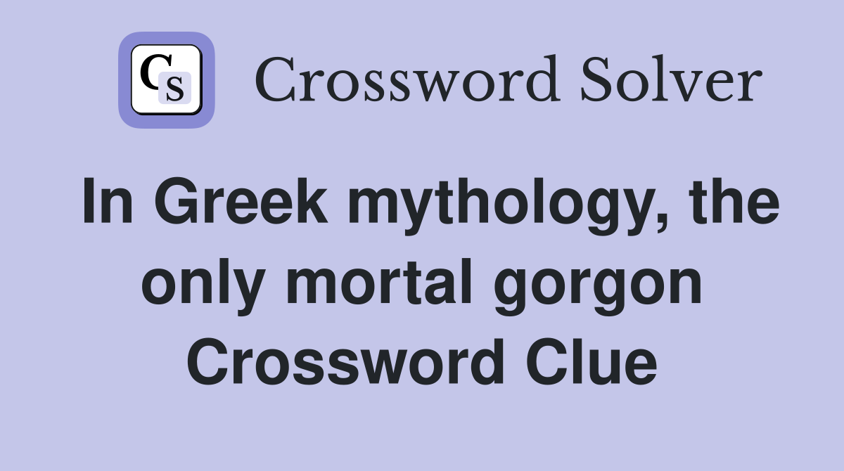 In Greek mythology, the only mortal gorgon Crossword Clue