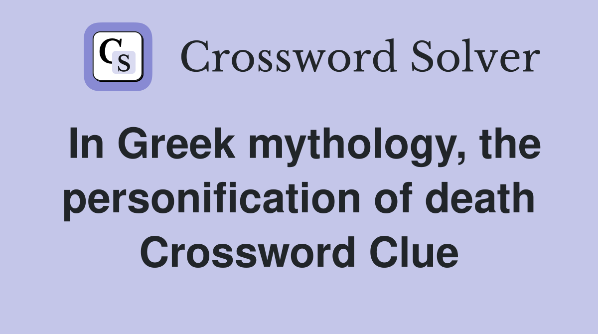 In Greek mythology, the personification of death Crossword Clue