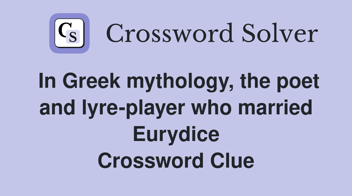 In Greek mythology, the poet and lyre-player who married Eurydice Crossword Clue