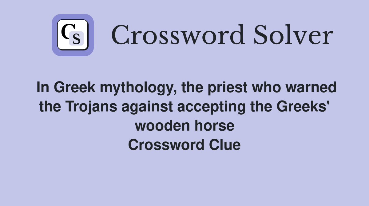 In Greek mythology, the priest who warned the Trojans against accepting the Greeks' wooden horse Crossword Clue