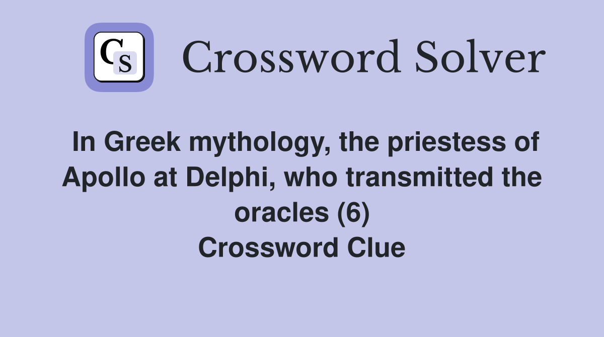 In Greek mythology, the priestess of Apollo at Delphi, who transmitted the oracles (6) Crossword Clue