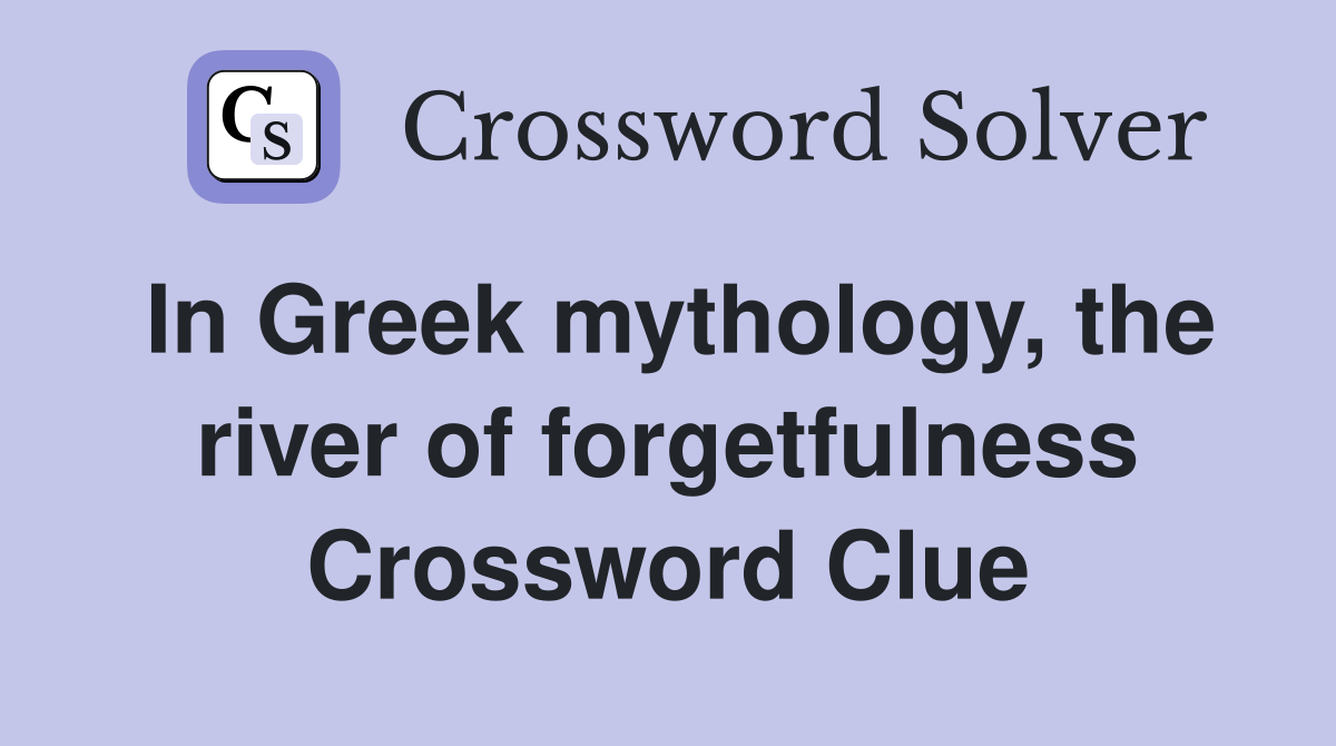In Greek mythology, the river of forgetfulness Crossword Clue