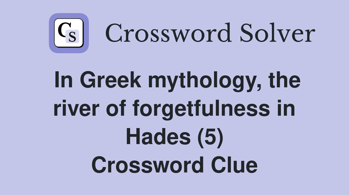 In Greek mythology, the river of forgetfulness in Hades (5) Crossword Clue