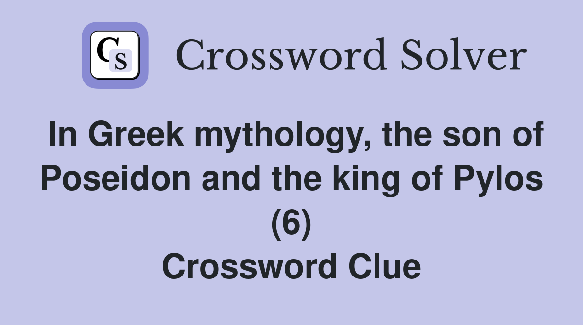 In Greek mythology, the son of Poseidon and the king of Pylos (6) Crossword Clue