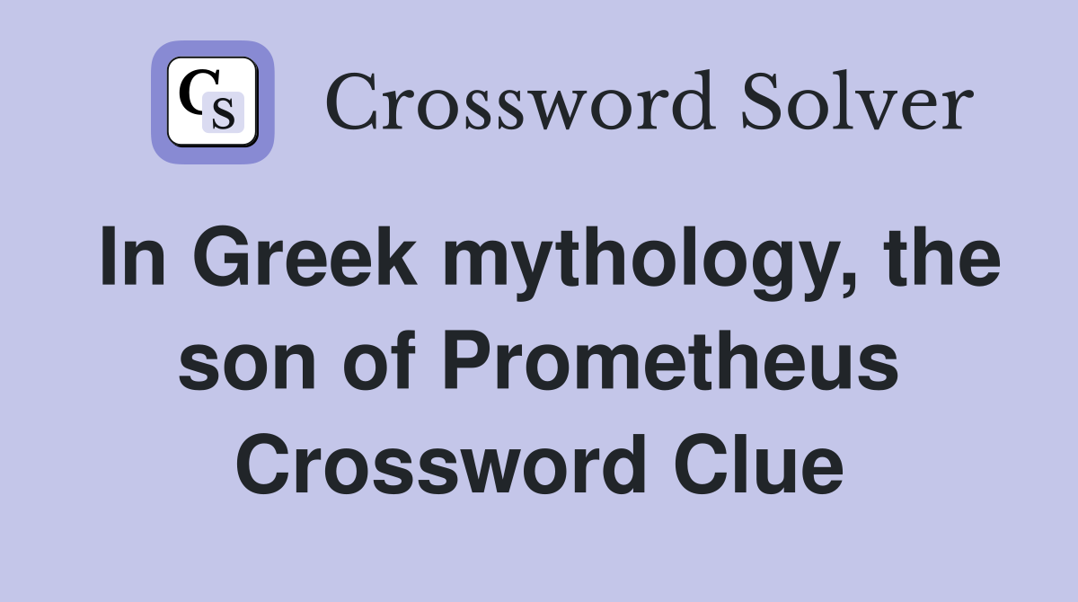 In Greek mythology, the son of Prometheus Crossword Clue