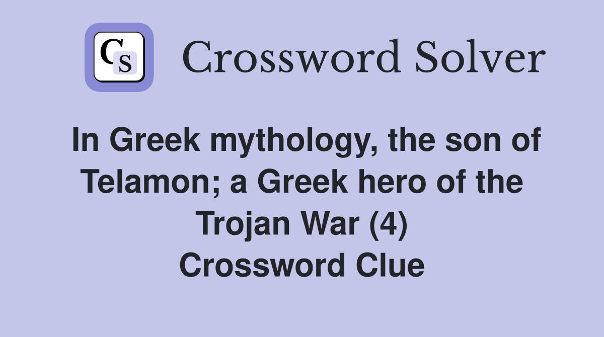 In Greek mythology, the son of Telamon; a Greek hero of the Trojan War (4) Crossword Clue
