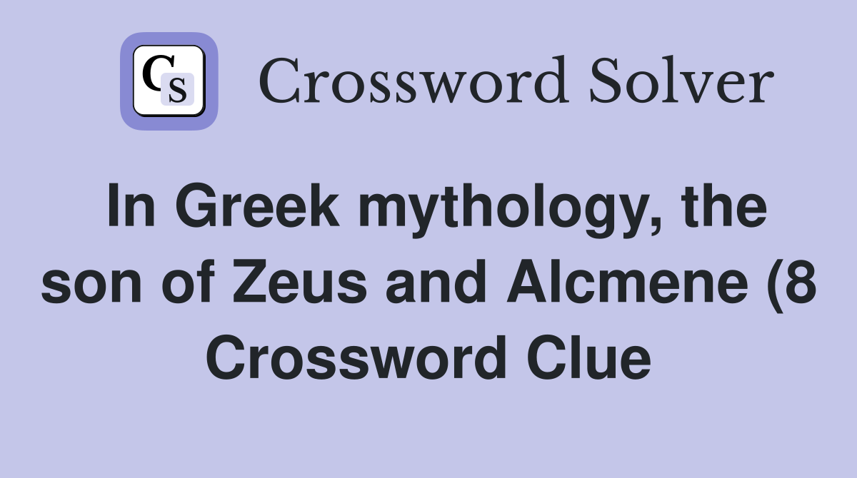 In Greek mythology the son of Zeus and Alcmene (8) Crossword Clue In Greek mythology the son of Zeus and Alcmene (8) Crossword Clue